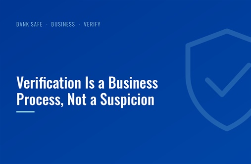 Verification Is a Business Process, Not a Suspicion